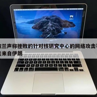 波兰声称挫败的针对核研究中心的网络攻击可能来自伊朗