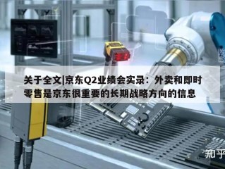 关于全文|京东Q2业绩会实录：外卖和即时零售是京东很重要的长期战略方向的信息